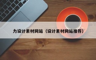 大庆力设计素材网站（设计素材网站推荐）